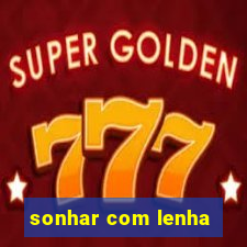 sonhar com lenha